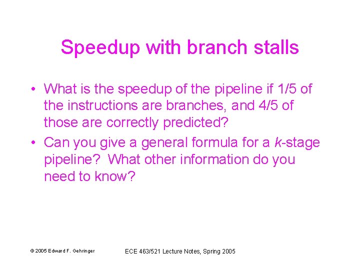 Speedup with branch stalls • What is the speedup of the pipeline if 1/5
