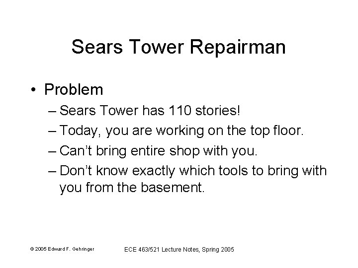 Sears Tower Repairman • Problem – Sears Tower has 110 stories! – Today, you