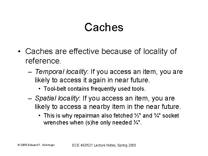 Caches • Caches are effective because of locality of reference. – Temporal locality: If