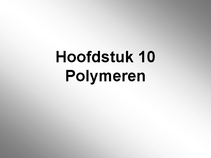 Hoofdstuk 10 Polymeren 