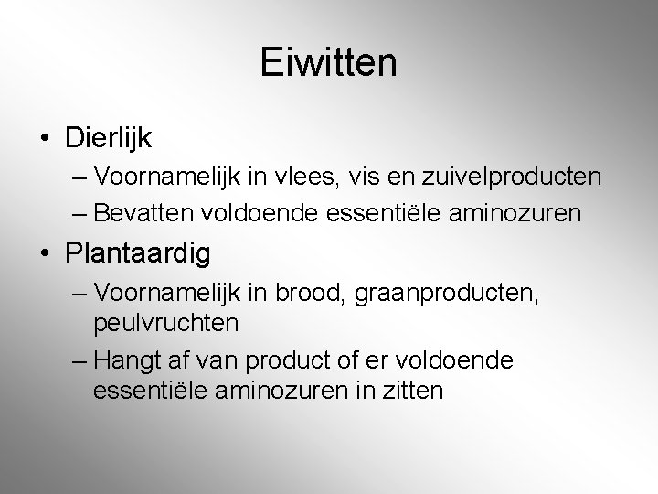 Eiwitten • Dierlijk – Voornamelijk in vlees, vis en zuivelproducten – Bevatten voldoende essentiële