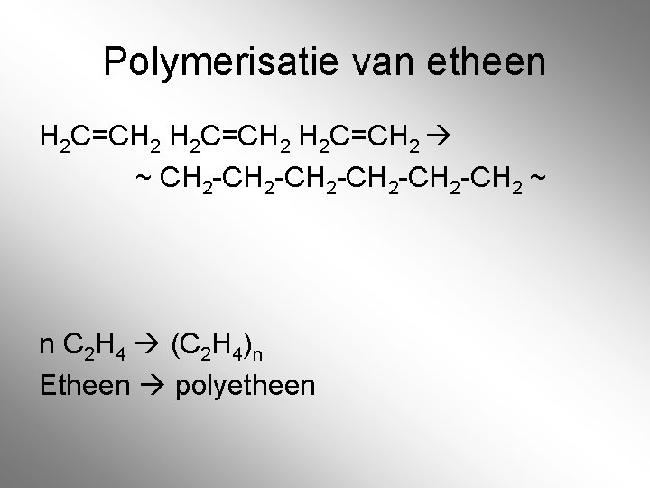 Polymerisatie van etheen H 2 C=CH 2 ~ CH 2 -CH 2 -CH 2
