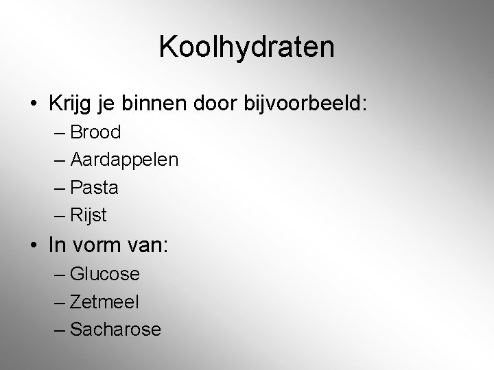 Koolhydraten • Krijg je binnen door bijvoorbeeld: – Brood – Aardappelen – Pasta –