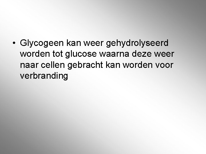  • Glycogeen kan weer gehydrolyseerd worden tot glucose waarna deze weer naar cellen