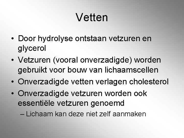 Vetten • Door hydrolyse ontstaan vetzuren en glycerol • Vetzuren (vooral onverzadigde) worden gebruikt