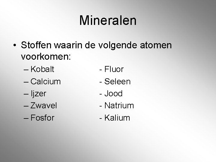 Mineralen • Stoffen waarin de volgende atomen voorkomen: – Kobalt – Calcium – Ijzer