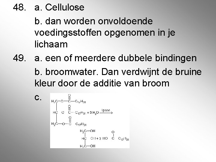 48. a. Cellulose b. dan worden onvoldoende voedingsstoffen opgenomen in je lichaam 49. a.