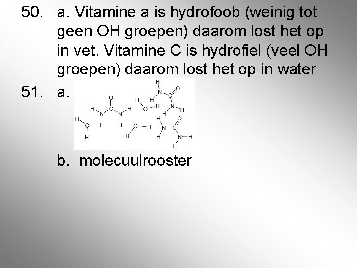 50. a. Vitamine a is hydrofoob (weinig tot geen OH groepen) daarom lost het