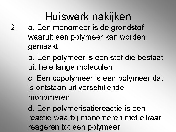 Huiswerk nakijken 2. a. Een monomeer is de grondstof waaruit een polymeer kan worden