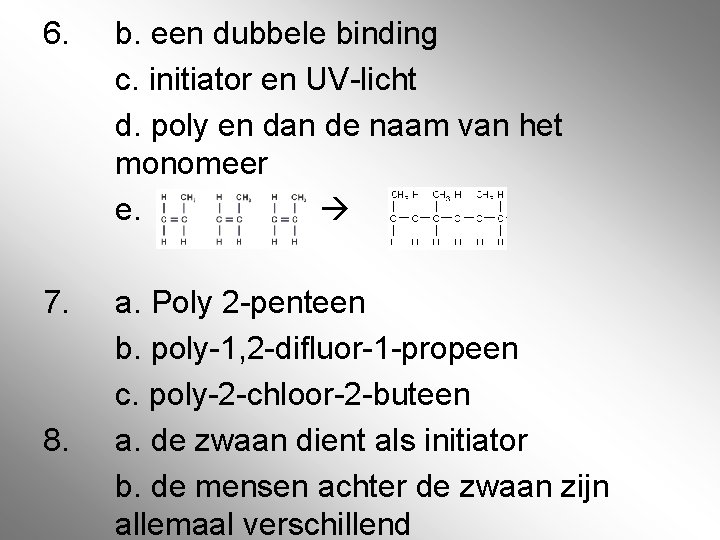 6. b. een dubbele binding c. initiator en UV-licht d. poly en dan de