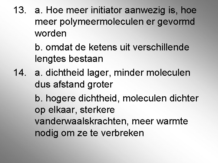 13. a. Hoe meer initiator aanwezig is, hoe meer polymeermoleculen er gevormd worden b.