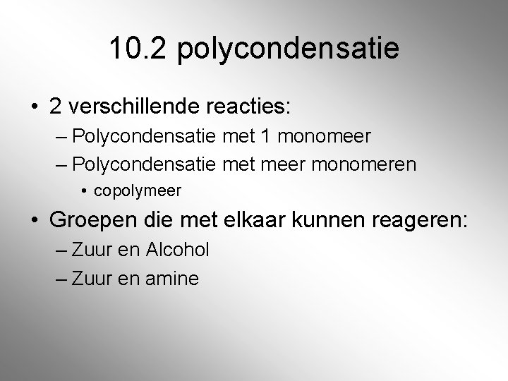 10. 2 polycondensatie • 2 verschillende reacties: – Polycondensatie met 1 monomeer – Polycondensatie