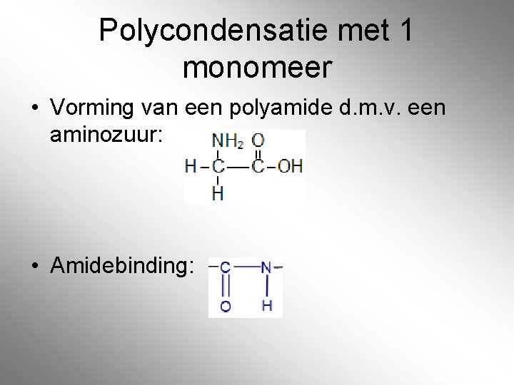 Polycondensatie met 1 monomeer • Vorming van een polyamide d. m. v. een aminozuur: