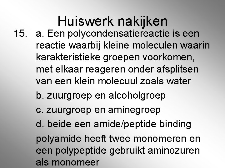 Huiswerk nakijken 15. a. Een polycondensatiereactie is een reactie waarbij kleine moleculen waarin karakteristieke