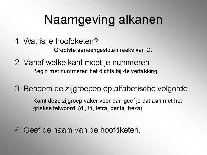 Naamgeving alkanen 1. Wat is je hoofdketen? Grootste aaneengesloten reeks van C. 2. Vanaf