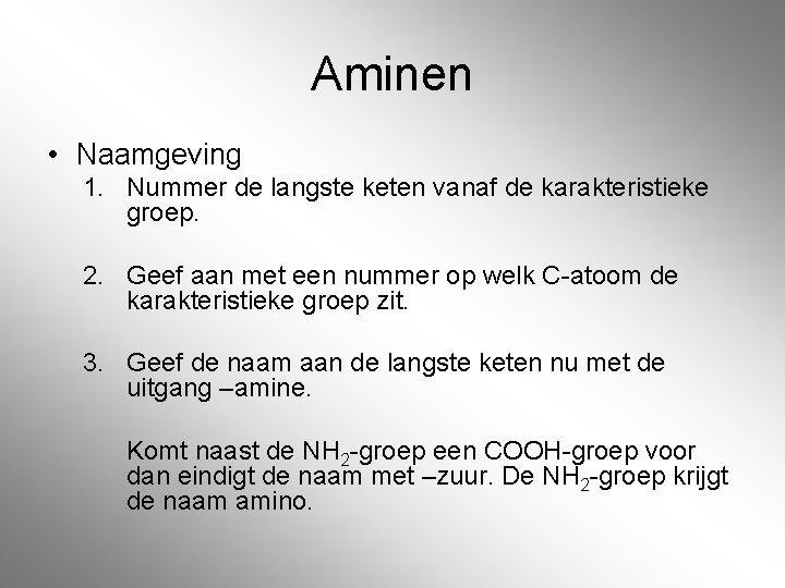 Aminen • Naamgeving 1. Nummer de langste keten vanaf de karakteristieke groep. 2. Geef