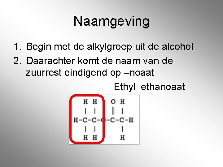 Naamgeving 1. Begin met de alkylgroep uit de alcohol 2. Daarachter komt de naam