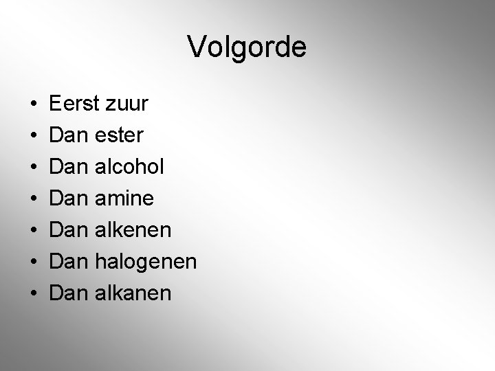 Volgorde • • Eerst zuur Dan ester Dan alcohol Dan amine Dan alkenen Dan