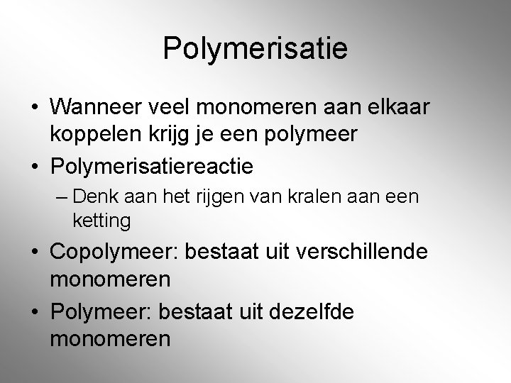 Polymerisatie • Wanneer veel monomeren aan elkaar koppelen krijg je een polymeer • Polymerisatiereactie