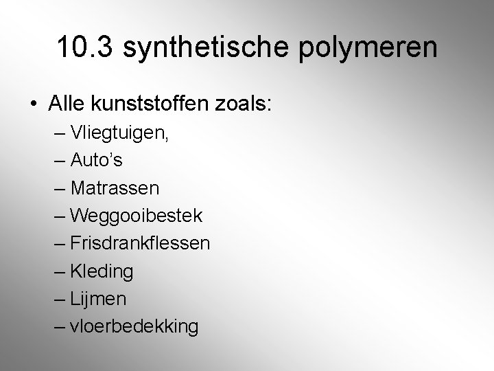 10. 3 synthetische polymeren • Alle kunststoffen zoals: – Vliegtuigen, – Auto’s – Matrassen