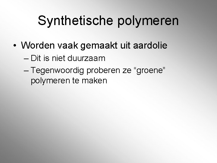 Synthetische polymeren • Worden vaak gemaakt uit aardolie – Dit is niet duurzaam –