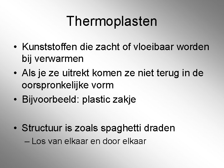 Thermoplasten • Kunststoffen die zacht of vloeibaar worden bij verwarmen • Als je ze