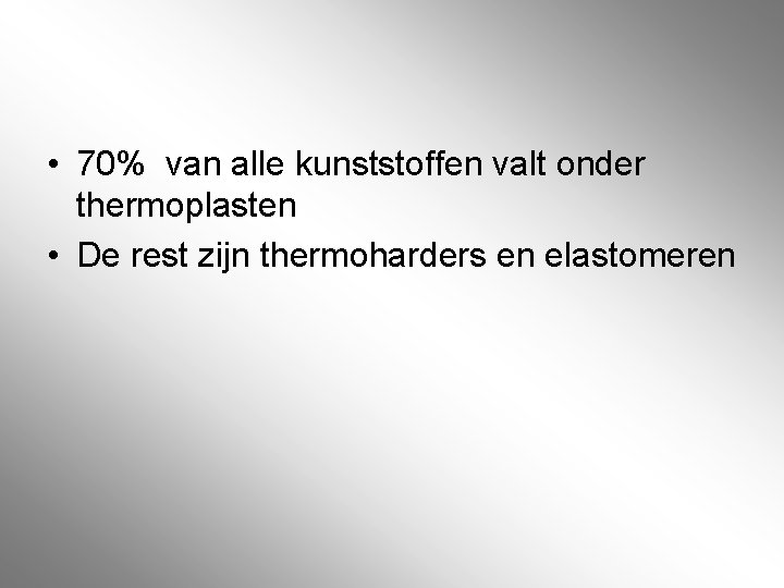  • 70% van alle kunststoffen valt onder thermoplasten • De rest zijn thermoharders