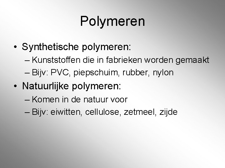 Polymeren • Synthetische polymeren: – Kunststoffen die in fabrieken worden gemaakt – Bijv: PVC,