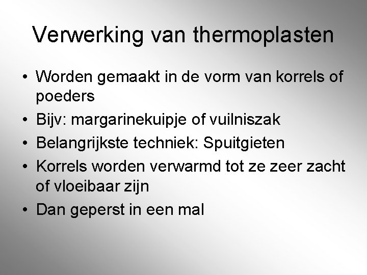 Verwerking van thermoplasten • Worden gemaakt in de vorm van korrels of poeders •