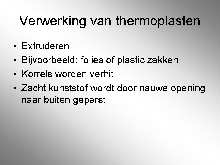 Verwerking van thermoplasten • • Extruderen Bijvoorbeeld: folies of plastic zakken Korrels worden verhit