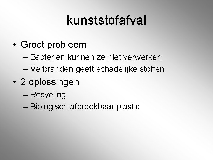 kunststofafval • Groot probleem – Bacteriën kunnen ze niet verwerken – Verbranden geeft schadelijke