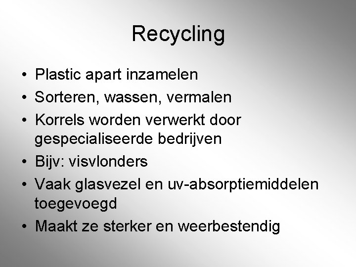 Recycling • Plastic apart inzamelen • Sorteren, wassen, vermalen • Korrels worden verwerkt door