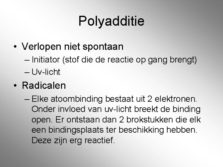 Polyadditie • Verlopen niet spontaan – Initiator (stof die de reactie op gang brengt)