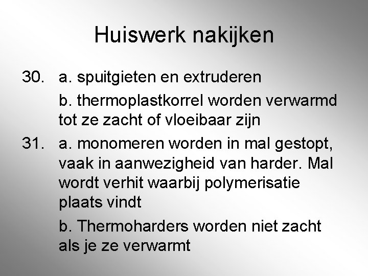 Huiswerk nakijken 30. a. spuitgieten en extruderen b. thermoplastkorrel worden verwarmd tot ze zacht