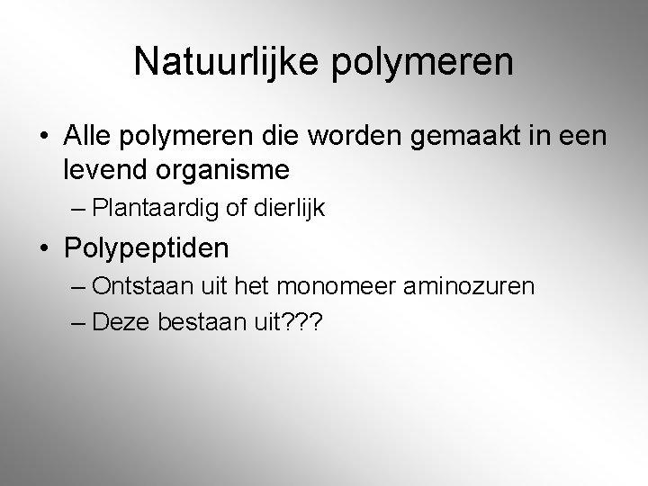 Natuurlijke polymeren • Alle polymeren die worden gemaakt in een levend organisme – Plantaardig