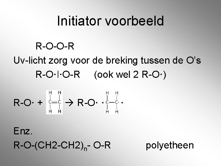 Initiator voorbeeld R-O-O-R Uv-licht zorg voor de breking tussen de O’s R-O·ǀ·O-R (ook wel