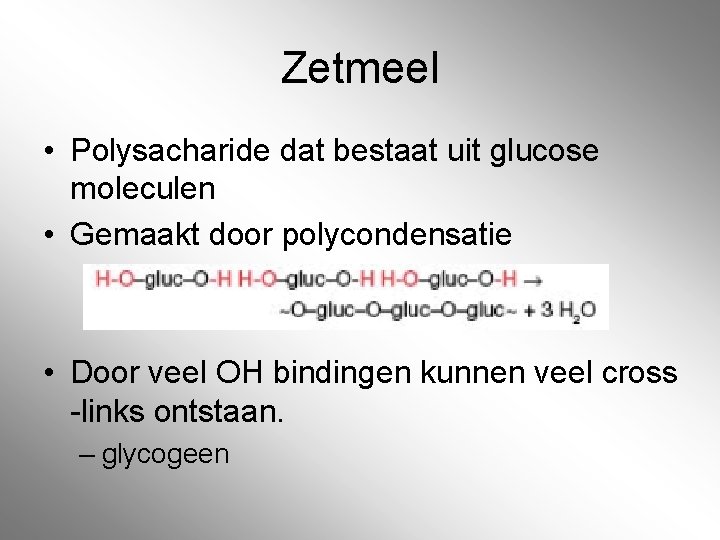 Zetmeel • Polysacharide dat bestaat uit glucose moleculen • Gemaakt door polycondensatie • Door