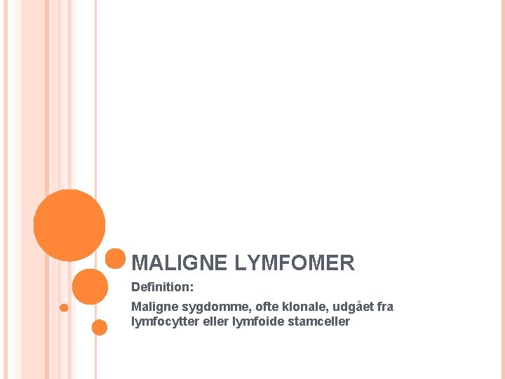 MALIGNE LYMFOMER Definition: Maligne sygdomme, ofte klonale, udgået fra lymfocytter eller lymfoide stamceller 