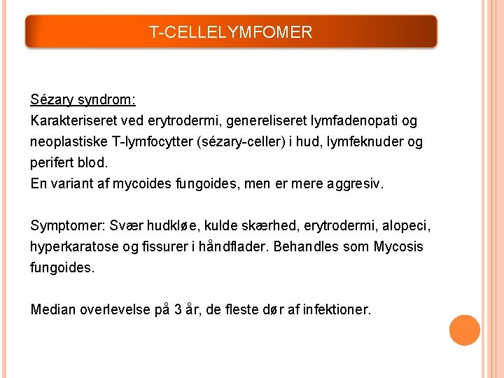 T-CELLELYMFOMER Sézary syndrom: Karakteriseret ved erytrodermi, genereliseret lymfadenopati og neoplastiske T-lymfocytter (sézary-celler) i hud,