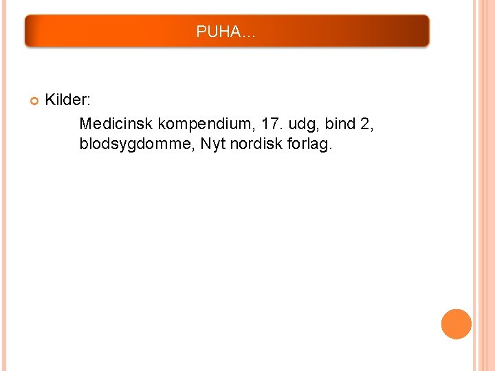 PUHA… Kilder: Medicinsk kompendium, 17. udg, bind 2, blodsygdomme, Nyt nordisk forlag. 