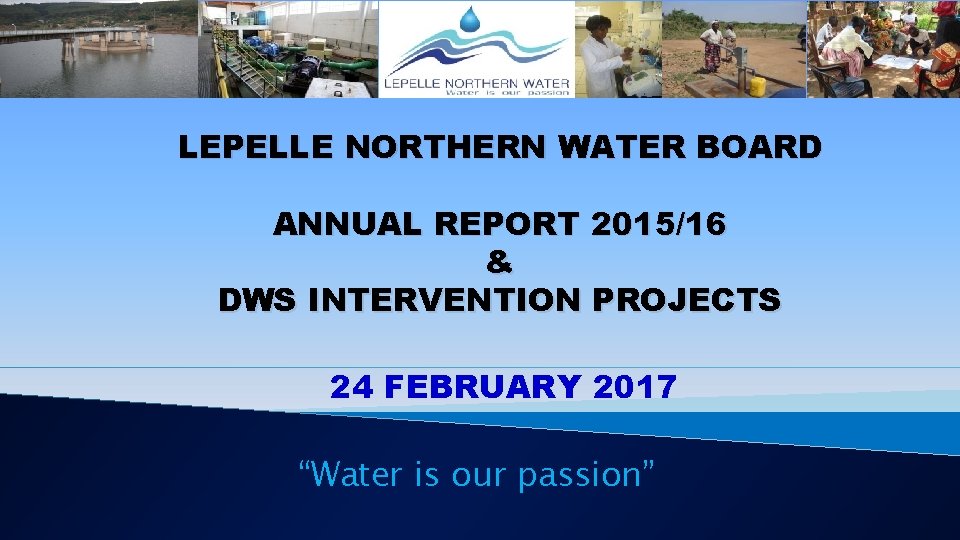 LEPELLE NORTHERN WATER BOARD ANNUAL REPORT 2015/16 & DWS INTERVENTION PROJECTS 24 FEBRUARY 2017