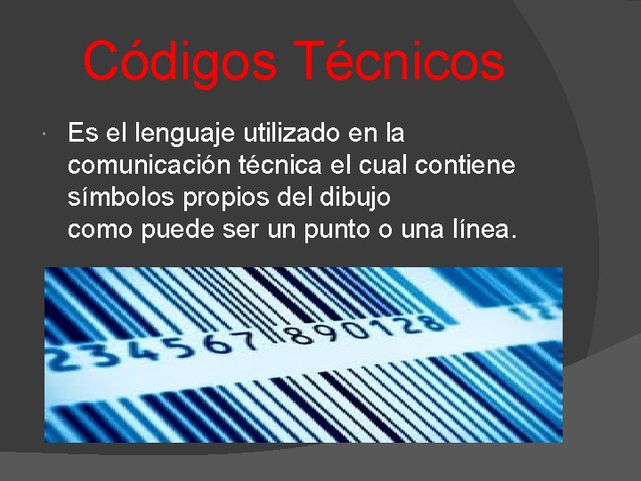 Códigos Técnicos Es el lenguaje utilizado en la comunicación técnica el cual contiene símbolos