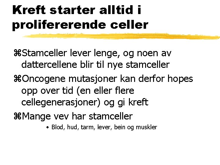 Kreft starter alltid i prolifererende celler z. Stamceller lever lenge, og noen av dattercellene Kreft starter alltid i prolifererende celler z. Stamceller lever lenge, og noen av dattercellene
