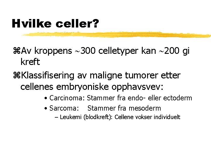Hvilke celler? z. Av kroppens 300 celletyper kan 200 gi kreft z. Klassifisering av Hvilke celler? z. Av kroppens 300 celletyper kan 200 gi kreft z. Klassifisering av