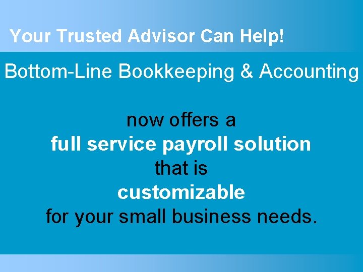 Your Trusted Advisor Can Help! Bottom-Line Bookkeeping & Accounting now offers a full service