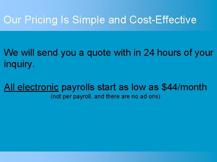 Our Pricing Is Simple and Cost-Effective We will send you a quote with in
