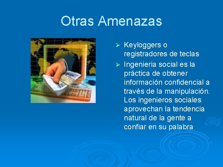 Otras Amenazas Keyloggers o registradores de teclas Ø Ingenieria social es la práctica de