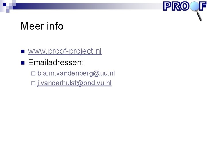 Meer info n n www. proof-project. nl Emailadressen: ¨ b. a. m. vandenberg@uu. nl