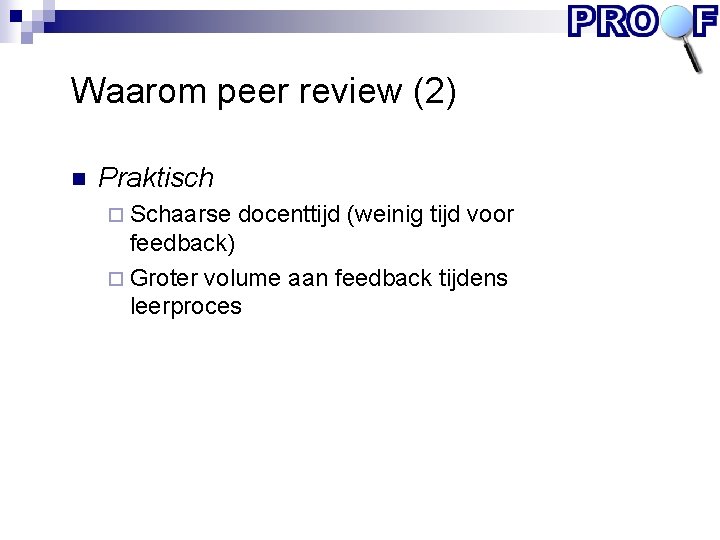 Waarom peer review (2) n Praktisch ¨ Schaarse docenttijd (weinig tijd voor feedback) ¨