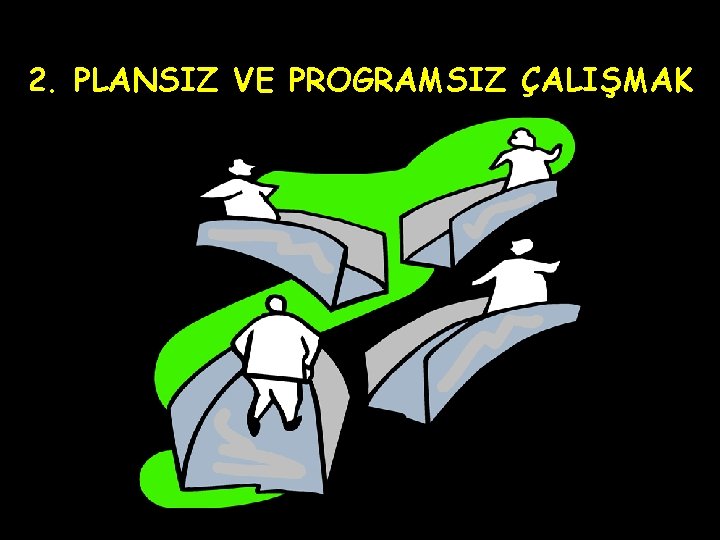 2. PLANSIZ VE PROGRAMSIZ ÇALIŞMAK 